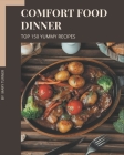 Top 150 Yummy Comfort Food Dinner Recipes: Make Cooking at Home Easier with Yummy Comfort Food Dinner Cookbook! Cover Image