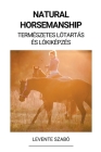 Natural Horsemanship (Természetes Lótartás és Lókiképzés) By Levente Szabó Cover Image