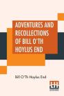 Adventures And Recollections Of Bill O'Th Hoylus End By Bill O'Th Hoylus End Cover Image