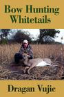 Bow Hunting Whitetails By Dragan Vujic Cover Image