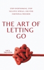 The Art of Letting Go: Stop Overthinking, Stop Negative Spirals, and Find Emotional Freedom By Nick Trenton Cover Image