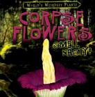 Corpse Flowers Smell Nasty! (World's Weirdest Plants) Cover Image