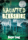 Haunted Berkshire By Roger Long Cover Image