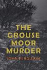 The Grouse Moor Murder: A Francis MacNab Mystery By John Alexander Ferguson Cover Image