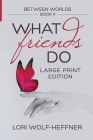 Between Worlds 4: What Friends Do (large print) Cover Image