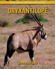 Oryxantilope: Sagenhafte Bilder und Fakten By Donna Gayaldo Cover Image