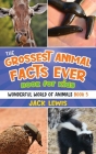 The Grossest Animal Facts Ever Book for Kids: Crazy photos and icky facts about the most shocking animals on the planet! (Wonderful World of Animals #5) Cover Image