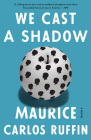 We Cast a Shadow: A Novel By Maurice Carlos Ruffin Cover Image