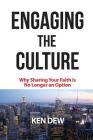 Engaging The Culture: Why Sharing Your Faith is No Longer an Option By Ken Dew Cover Image