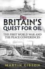 Britain's Quest for Oil: The First World War and the Peace Conferences (Wolverhampton Military Studies) By Martin Gibson Cover Image