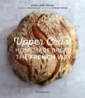 Upper Crust: Homemade Bread the French Way By Marie-Laure Fréchet, Valérie Lhomme (Photographs by), Bérengère Abraham (Contributions by) Cover Image