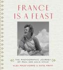 France is a Feast: The Photographic Journey of Paul and Julia Child By Alex Prud'homme, Katie Pratt Cover Image