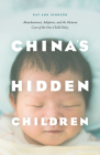 China's Hidden Children: Abandonment, Adoption, and the Human Costs of the One-Child Policy By Kay Ann Johnson Cover Image