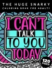 The HUGE Snarky Coloring Book For Adults: I Can't Talk To You Today: A Funny Colouring Gift Book For Home Lovers And Quarantine Experts (8.5x11 Easy L By Qcp Coloring Pages Cover Image