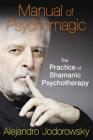 Manual of Psychomagic: The Practice of Shamanic Psychotherapy By Alejandro Jodorowsky Cover Image
