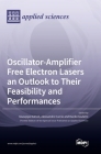 Oscillator-Amplifier Free Electron Lasers an Outlook to Their Feasibility and Performances By Giuseppe Dattoli (Guest Editor), Alessandro Curcio (Guest Editor), Danilo Giulietti (Guest Editor) Cover Image