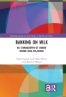 Banking on Milk: An Ethnography of Donor Human Milk Relations (Routledge Studies in the Sociology of Health and Illness) By Tanya Cassidy, Fiona Dykes, Bernard Mahon (Foreword by) Cover Image