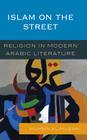 Islam on the Street: Religion in Modern Arabic Literature Cover Image