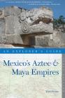 Explorer's Guide Mexico's Aztec & Maya Empires (Explorer's Complete) By Zain Deane Cover Image