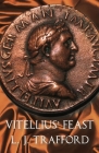 Vitellius' Feast: The Four Emperors Series: Book IV By L. J. Trafford Cover Image