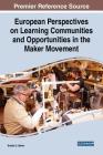 European Perspectives on Learning Communities and Opportunities in the Maker Movement By Bradley S. Barker Cover Image