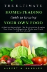 The Ultimate Homesteading Guide to Growing Your Food: A Back to Basics Guide (for Beginners) to Growing Your Own Food (Vegetables, Herbs, and Fruit) A By Albert M. Sandler Cover Image