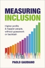 Measuring Inclusion: Higher Profits and Happier People, Without Guesswork or Backlash Cover Image
