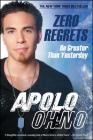 Zero Regrets: Be Greater Than Yesterday By Apolo Ohno Cover Image