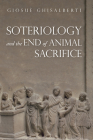 Soteriology and the End of Animal Sacrifice By Giosuè Ghisalberti Cover Image