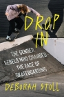 Drop In: The Gender Rebels Who Changed the Face of Skateboarding By Deborah Stoll Cover Image