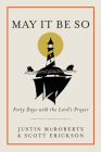 May It Be So: Forty Days with the Lord's Prayer By Justin McRoberts, Scott Erickson Cover Image
