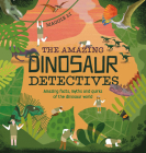 The Amazing Dinosaur Detectives: Amazing Facts, Myths and Quirks of the Dinosaur World By Maggie Li Cover Image