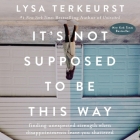 It's Not Supposed to Be This Way: Finding Unexpected Strength When Disappointments Leave You Shattered By Lysa TerKeurst, Lysa TerKeurst (Read by), Jolene Barto (Interviewee) Cover Image