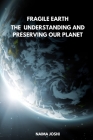 The Fragile Earth Understanding and Preserving Our Planet Cover Image