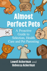 Almost Perfect Pets: A Proactive Guide to Selection, Health Care and Pet Parenting By Lowell Ackerman, Rebecca Ackerman Cover Image