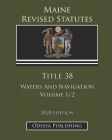 Maine Revised Statutes 2020 Edition Title 38 Waters And Navigation Volume 1/2 By Odessa Publishing (Editor), Maine Government Cover Image