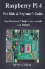 Raspberry pi 4 Projects for Kids and Beginners Guide: Easy Raspberry Pi Projects you can make As a Beginner By Steven a. Wilson Cover Image
