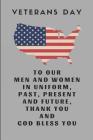 Veterans Day to Our Men and Women in Uniform, Past, Present and Future, Thank You and God Bless You: Custom-Designed Notebook By Noteworthy Days Cover Image