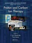 Proton and Carbon Ion Therapy (Imaging in Medical Diagnosis and Therapy) Cover Image