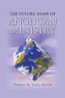 The Future Shape of Anglican Ministry By Donald M. Lewis (Editor), J. I. Packer (Contribution by), Victoria Matthews (Contribution by) Cover Image