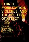 Ethnic Mobilization, Violence, and the Politics of Affect: The Serb Democratic Party and the Bosnian War By Adis Maksic Cover Image