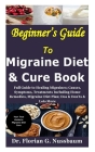 Beginner's Guide to Migraine Diet & Cure Book: Full Guide to Healing Migraines; Causes, Symptoms, Treatments Including Home Remedies, Migraine Diet Pl By Florian G. Nussbaum Cover Image