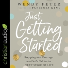 Just Getting Started: Stepping with Courage Into God's Call for the Next Stage of Life By Wendy Peter, Patricia King (Contribution by), Susan Hanfield (Read by) Cover Image