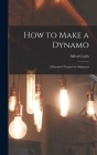 How to Make a Dynamo: A Practical Treatise for Amateurs By Crofts Alfred Cover Image