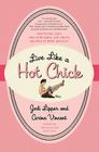 Live Like a Hot Chick: How to Feel Sexy, Find Confidence, and Create Balance at Work and Play Cover Image