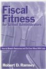 Fiscal Fitness for School Administrators: How to Stretch Resources and Do Even More With Less By Robert D. Ramsey Cover Image