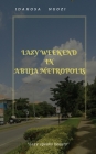 Lazy Weekend in Abuja Metropolis: Lazy Weekend in Abuja Metropolis By Idahosa Ngozi Cover Image