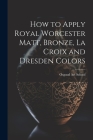How to Apply Royal Worcester Matt, Bronze, La Croix and Dresden Colors By Osgood Art School Cover Image