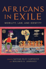 Africans in Exile: Mobility, Law, and Identity (Framing the Global) By Benjamin N. Lawrance (Editor), Nathan Riley Carpenter (Editor), Ruma Chopra (Contribution by) Cover Image
