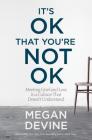 It's OK That You're Not OK: Meeting Grief and Loss in a Culture That Doesn't Understand By Megan Devine, Mark Nepo (Foreword by) Cover Image